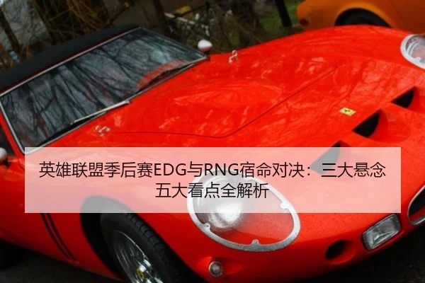 英雄联盟季后赛EDG与RNG宿命对决：三大悬念五大看点全解析
